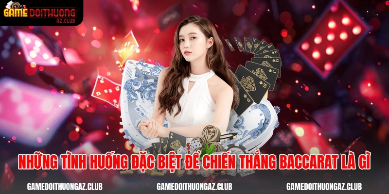 Những tình huống đặc biệt để chiến thắng baccarat là gì